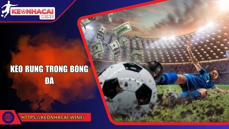 Kèo Rung Trong Bóng Đá - Bí Quyết Nắm Bắt Cơ Hội Thắng