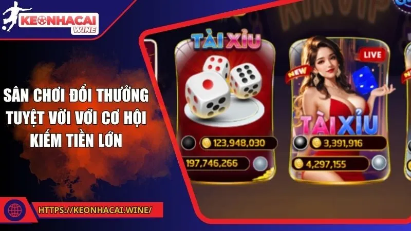 Sân chơi đổi thưởng tuyệt vời với cơ hội kiếm tiền lớn